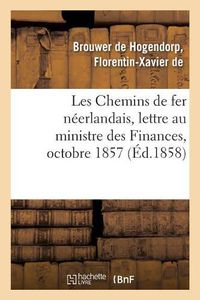 Cover image for Les Chemins de Fer Neerlandais, Lettre A Son Excellence M. Le Ministre Des Finances, Octobre 1857