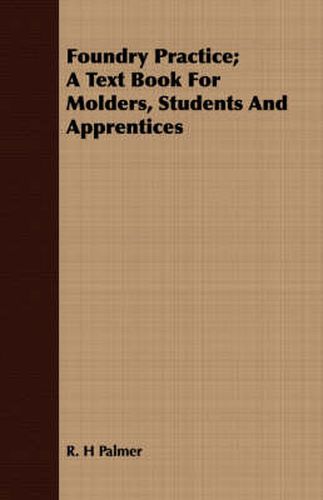 Cover image for Foundry Practice; A Text Book for Molders, Students and Apprentices