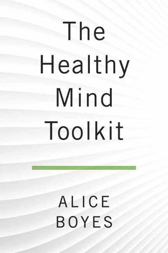 The Healthy Mind Toolkit: Quit Sabotaging Your Success and Become Your Best Self