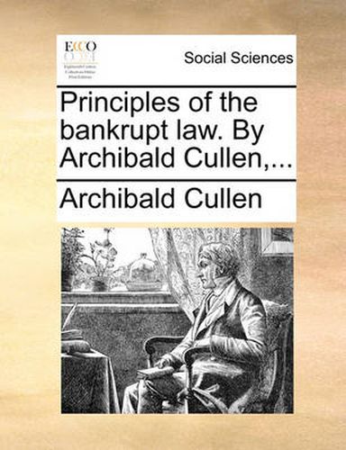 Principles of the Bankrupt Law. by Archibald Cullen, ...