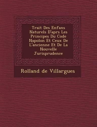 Cover image for Trait Des Enfans Naturels D'Apr S Les Principes Du Code Napol on Et Ceux de L'Ancienne Et de La Nouvelle Jurisprudence