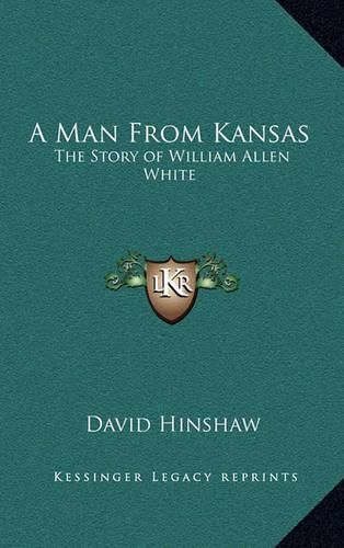 A Man from Kansas: The Story of William Allen White