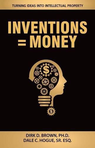 Cover image for Inventions = Money: Turning Ideas Into Intellectual Property - A Manual for Patent Engineers & Scientists