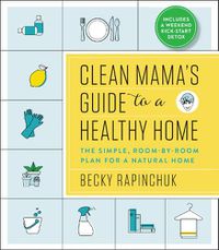 Cover image for Clean Mama's Guide to a Healthy Home: The Simple, Room-By-Room Plan for a Natural Home
