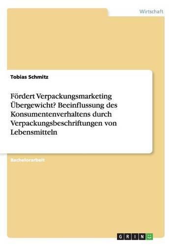 Cover image for Foerdert Verpackungsmarketing UEbergewicht? Beeinflussung des Konsumentenverhaltens durch Verpackungsbeschriftungen von Lebensmitteln