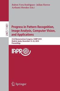 Cover image for Progress in Pattern Recognition, Image Analysis, Computer Vision, and Applications: 23rd Iberoamerican Congress, CIARP 2018, Madrid, Spain, November 19-22, 2018, Proceedings