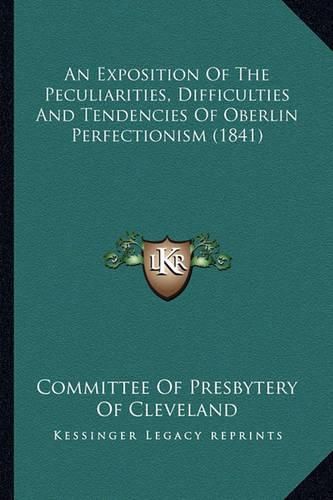 Cover image for An Exposition of the Peculiarities, Difficulties and Tendencies of Oberlin Perfectionism (1841)