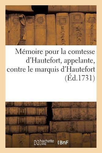 Memoire Pour La Comtesse d'Hautefort, Appelante, Contre Le Marquis d'Hautefort, Pierre Mandeix,: Antoine Soutet, Jean Gasselin, Claude Martinon, Etienne Thomas Et Paul Martin, Intimez