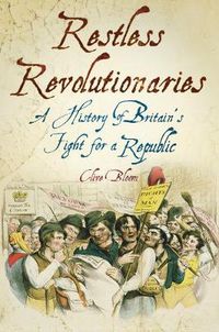 Cover image for Restless Revolutionaries: A History of Britain's Fight for a Republic