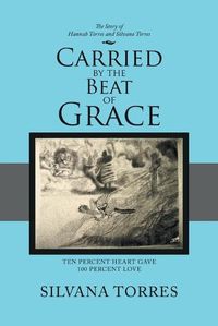 Cover image for Carried by the Beat of Grace: Ten Percent Heart Gave 100 Percent Love