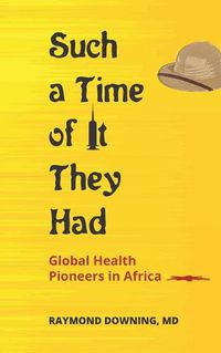 Cover image for Such a Time of It They Had: Global Health Pioneers in Africa