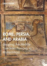 Cover image for Rome, Persia, and Arabia: Shaping the Middle East from Pompey to Muhammad