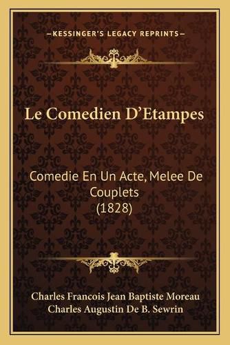 Le Comedien D'Etampes: Comedie En Un Acte, Melee de Couplets (1828)