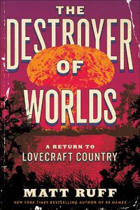 Cover image for The Destroyer of Worlds: A Return to Lovecraft Country