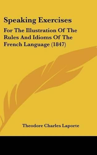 Cover image for Speaking Exercises: For The Illustration Of The Rules And Idioms Of The French Language (1847)