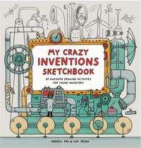 Cover image for My Crazy Inventions Sketchbook: 50 Awesome Drawing Activities for Young Inventors