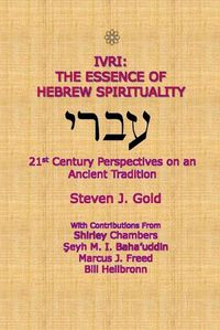 Cover image for Ivri: The Essence of Hebrew Spirituality; 21st Century Perspectives on an Ancient Tradition