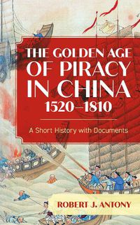 Cover image for The Golden Age of Piracy in China, 1520-1810: A Short History with Documents