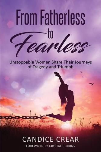 Cover image for From Fatherless to Fearless: Unstoppable Women Share Their Journeys of Tragedy and Triumph