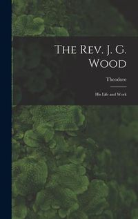 Cover image for The Rev. J. G. Wood; His Life and Work