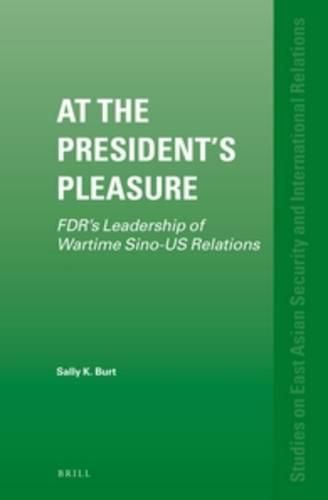 Cover image for At the President's Pleasure: FDR's Leadership of Wartime Sino-US Relations