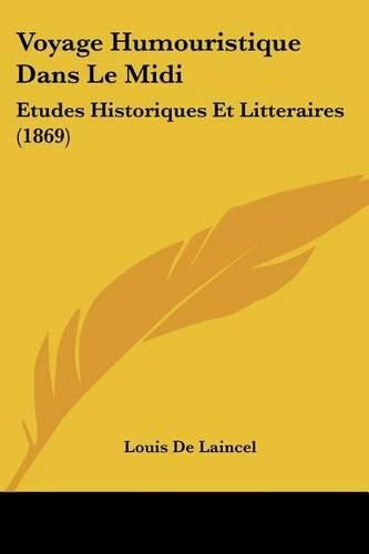 Voyage Humouristique Dans Le MIDI: Etudes Historiques Et Litteraires (1869)