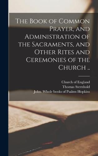 The Book of Common Prayer, and Administration of the Sacraments, and Other Rites and Ceremonies of the Church ..