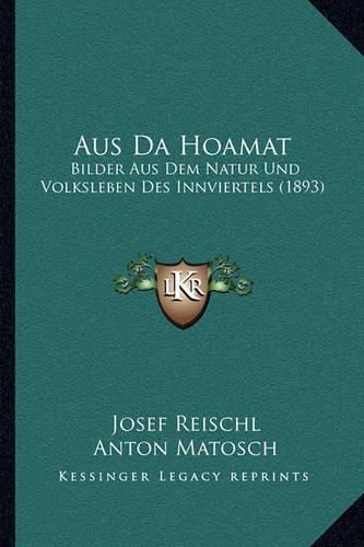 Aus Da Hoamat: Bilder Aus Dem Natur Und Volksleben Des Innviertels (1893)