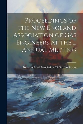 Cover image for Proceedings of the New England Association of Gas Engineers at the ... Annual Meeting