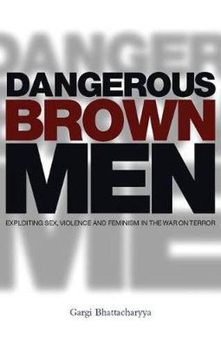 Cover image for Dangerous Brown Men: Exploiting Sex, Violence and Feminism in the 'War on Terror