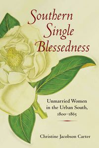 Cover image for Southern Single Blessedness: Unmarried Women in the Urban South, 1800-1865