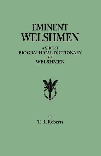 Eminent Welshmen. A Short Biographical Dictionary of Welshmen who have attained distinction from the earliest times to the present