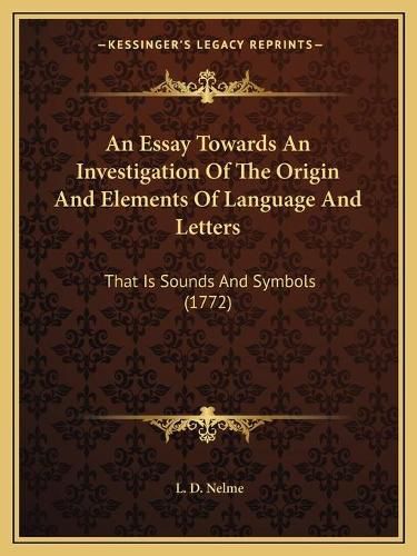 Cover image for An Essay Towards an Investigation of the Origin and Elements of Language and Letters: That Is Sounds and Symbols (1772)