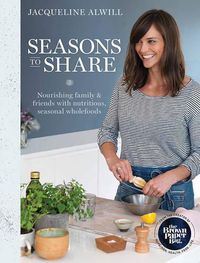 Cover image for Seasons to Share: Nourishing family and friends with nutritious, seasonal wholefoods