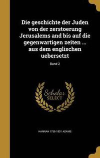 Cover image for Die Geschichte Der Juden Von Der Zerstoerung Jerusalems and Bis Auf Die Gegenwartigen Zeiten ... Aus Dem Englischen Uebersetzt; Band 2