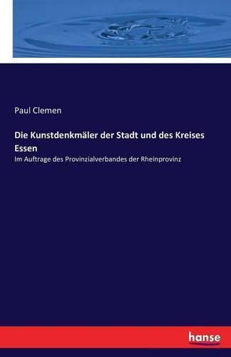 Die Kunstdenkmaler der Stadt und des Kreises Essen: Im Auftrage des Provinzialverbandes der Rheinprovinz