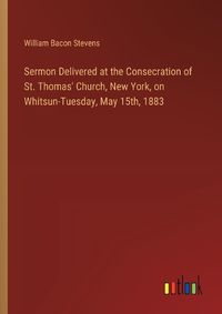 Cover image for Sermon Delivered at the Consecration of St. Thomas' Church, New York, on Whitsun-Tuesday, May 15th, 1883