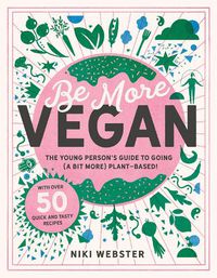 Cover image for Be More Vegan: The young person's guide to a plant-based lifestyle