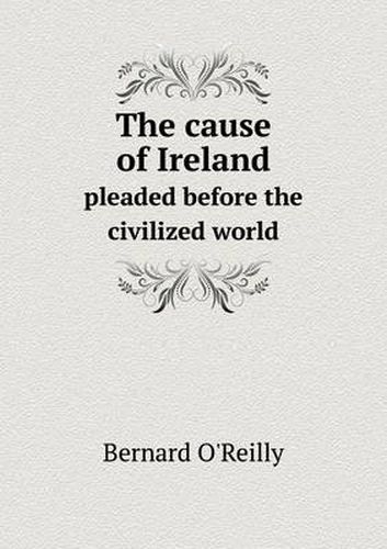 Cover image for The cause of Ireland pleaded before the civilized world