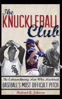 Cover image for The Knuckleball Club: The Extraordinary Men Who Mastered Baseball's Most Difficult Pitch