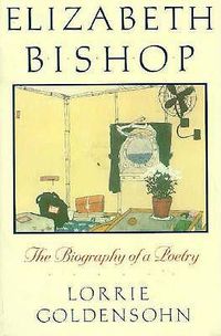 Cover image for Elizabeth Bishop: The Biography of a Poetry