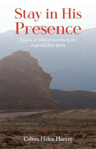 Cover image for Stay in His Presence: Visions & Biblical Searches by the Inspired Holy Spirit