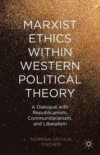 Cover image for Marxist Ethics within Western Political Theory: A Dialogue with Republicanism, Communitarianism, and Liberalism