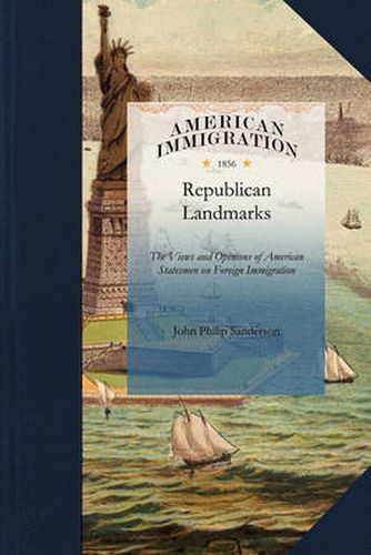 Cover image for Republican Landmarks: The Views and Opinions of American Statesmen on Foreign Immigration