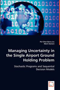 Cover image for Managing Uncertainty in the Single Airport Ground Holding Problem
