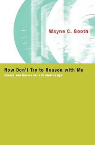 Cover image for Now Don't Try to Reason with Me: Essays and Ironies for a Credulous Age