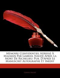 Cover image for M Moire Confidentiel Adress Mazarin Par Gabriel Naud Apr?'s La Mort de Richelieu: Pub. D'Apr?'s Le Manuscrit Autographe Et in Dit