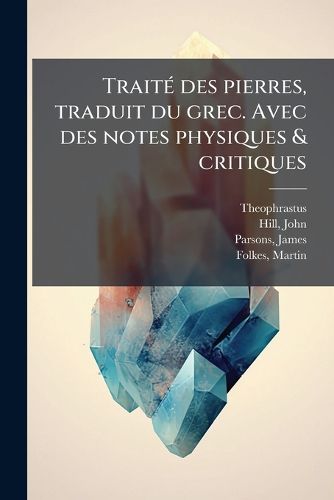 Cover image for Traite Des Pierres, Traduit Du Grec. Avec Des Notes Physiques & Critiques