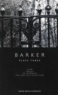 Cover image for Barker: Plays Three: Claw; Ursula; He Stumbled; The Love of a Good Man