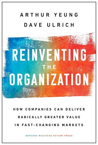 Cover image for Reinventing the Organization: How Companies Can Deliver Radically Greater Value in Fast-Changing Markets